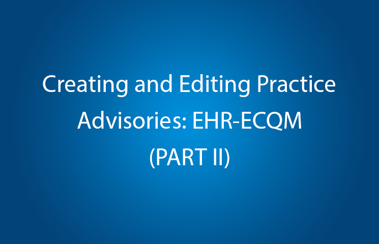 Creating and Editing Practice Advisories PART II: EHR-ECQM