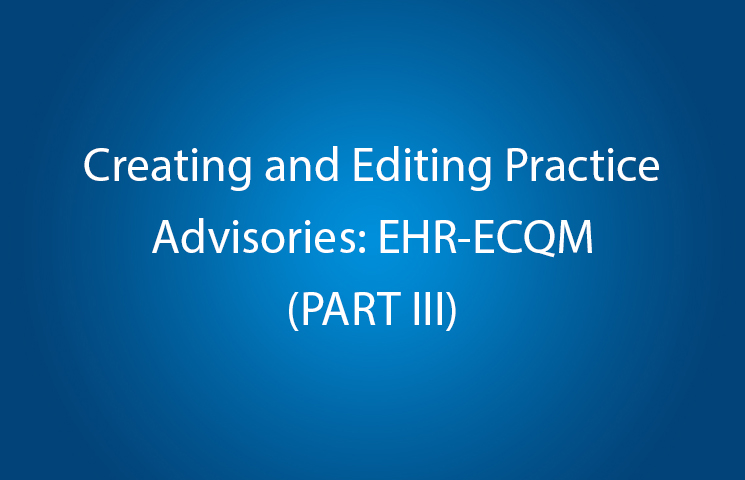 Creating and Editing Practice Advisories PART III: EHR-ECQM