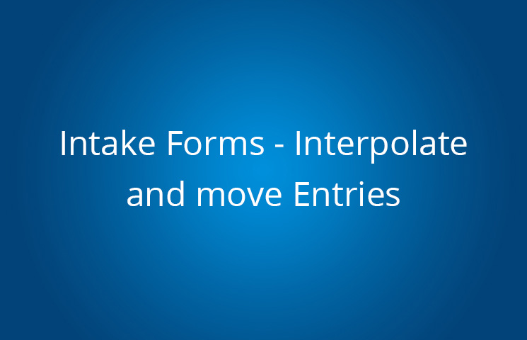 Intake Forms - Interpolate and move Entries