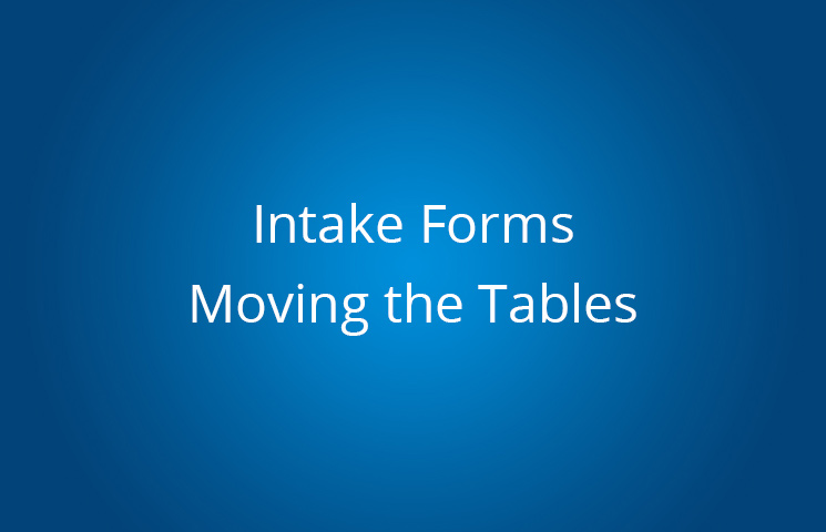 Intake Forms: Moving the Tables