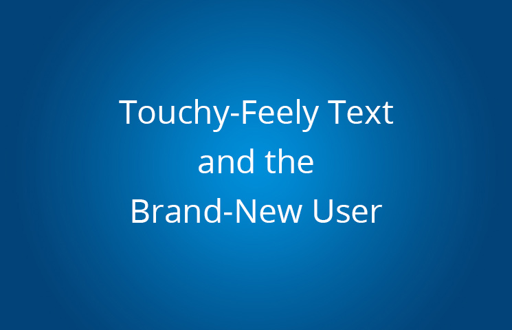 Touchy-Feely Text and the Brand-New User